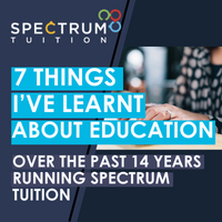 7 Things I’ve Learnt About Education Over The Past 14 years Running Spectrum Tuition