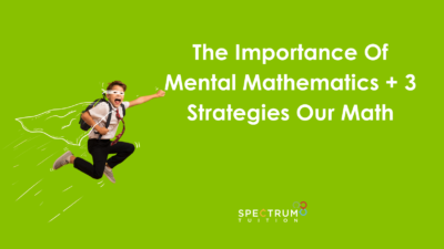 The Importance Of Mental Mathematics + 3 Strategies Our Maths Tutors Use Every Day